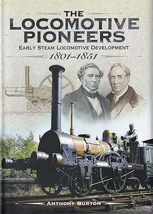 The Locomotive Pioneers: Early Steam Locomotive Development 1801 - 1851