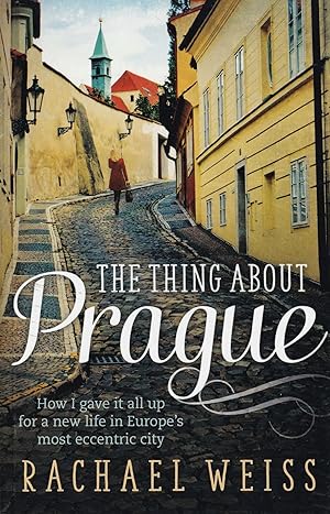 The Thing About Prague: How I Gave It All Up for a New Life in Europe's Most Eccentric City
