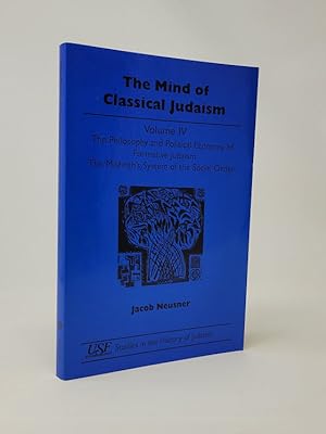 The Mind of Classical Judaism, Volume IV: The Philosophy and Political Economy of Formative Judai...
