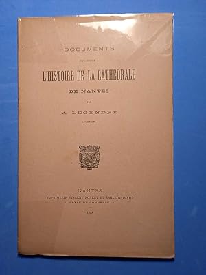 DOCUMENTS pour servir à L'HISTOIRE DE LA CATHEDRALE DE NANTES par A. Legendre, architecte