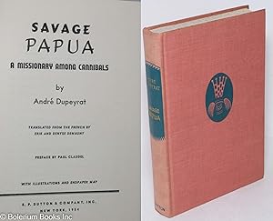 Savage Papua - A Missionary Among Cannibals. Translated from the French by Erik and Denyse Demaun...