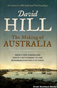 The Making of Australia: From a Tiny Struggling Convict Settlement To The Remarkable Nation It Is...