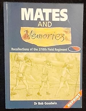 Mates and memories: Recollections of the 2/10th Field Regiment R.A.A