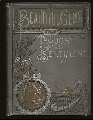 Beautiful Gems of Thought and Sentiment being a vast treasury of choice productions in poetry, pr...