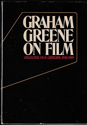 GRAHAM GREENE ON FILM: Collected Film Criticism, 1935 - 1940