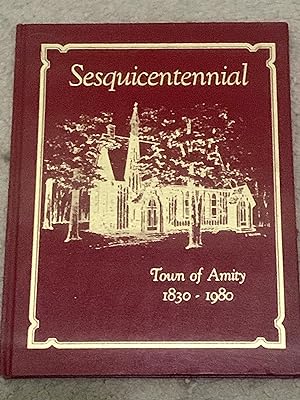 Sesquicentennial: A Collected History of a Town & Its People, Town of Amity, 1830-1980