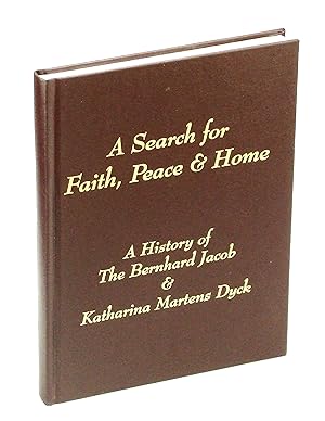 Bernhard Jakob Dyck Family Book - A Search For Faith, Peace & Home A History of The Bernhard Jaco...