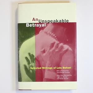 An Unspeakable Betrayal ? Selected Writings of Luis Bunuel: Selected Writings of Luis Buñuel