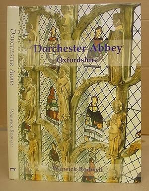 Dorchester Abbey, Oxfordshire - The Archaeology And Architecture Of A Cathedral, Monastery And Pa...