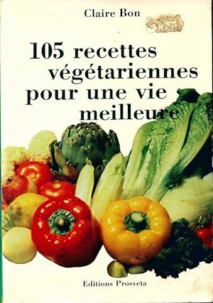 105 recettes v g tariennes pour une vie meilleure - Claire Bon