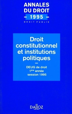 Droit constitutionnel et institutions politiques. Deug de droit 1 re ann e session 1995 - Collectif
