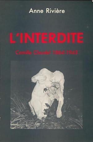 L'interdite. Camille Claudel (1864-1943) - Anne Rivi?re