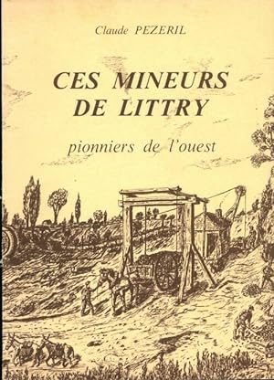 Ces mineurs de Littry : Pionniers de l'ouest - Claude Pezeril