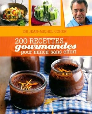 200 recettes gourmandes pour mincir sans effort - Jean-Michel Cohen