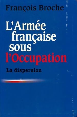 L'arm e fran aise sous l'occupation Tome I : La dispersion - Fran ois Broche