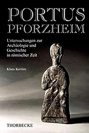 Klaus Kortüm : PORTUS Pforzheim. - Untersuchungen zur Archäologie und Geschichte in römischer Zeit.
