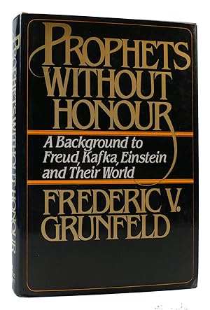PROPHETS WITHOUT HONOUR : A Background to Freud Kafka Einstein and Their World
