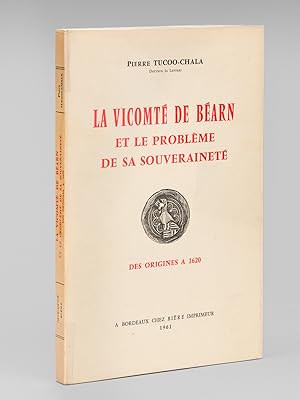 La Vicomté de Béarn et le Problème de sa Souveraineté des origines à 1620 [ Edition originale - L...