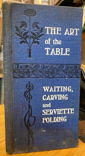 The Art of The Table: Including How to Wait at Table, How To Fold Napkins and How to Carve