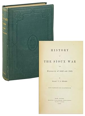 History of the Sioux War and Massacres of 1862 and 1863