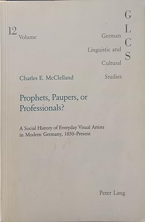 Prophets, Paupers or Professionals? - A Social History of Everyday Visual Artists in Modern Germa...
