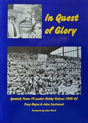 In Quest of Glory; Ipswich Town FC Under Bobby Robson 1969-82
