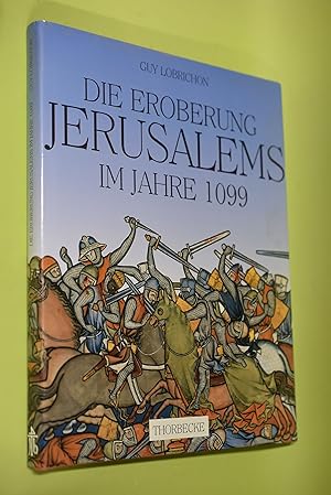 Die Eroberung Jerusalems im Jahre 1099. Guy Lobrichon. [Aus dem Franz. übertr. von Birgit Martens...