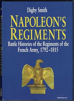 Napoleon's Regiments: Battle Histories Of The Regiments Of The French Army, 1792-1815