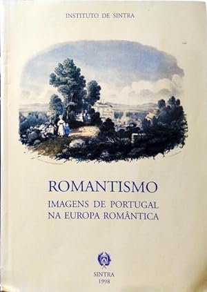 ROMANTISMO: IMAGENS DE PORTUGAL NA EUROPA ROMÂNTICA.