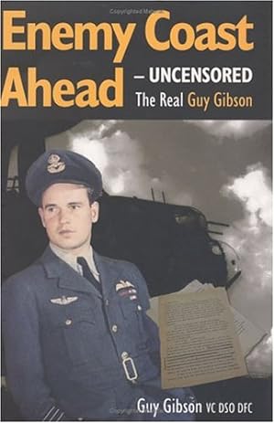 Enemy Coast Ahead - Uncensored : the Real Guy Gibson