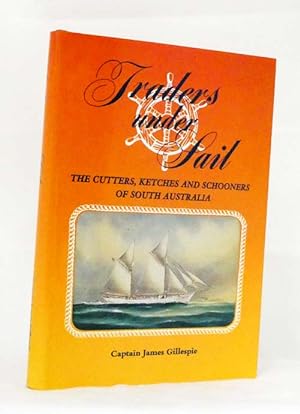 Traders Under Sail. The Cutters, Ketches and Schooners of South Australia [Signed Copy]