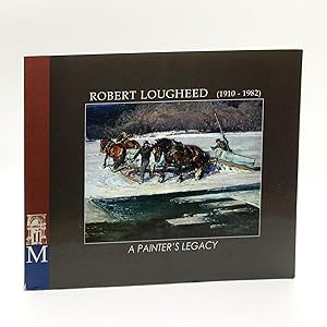 A Painter's Legacy: Selected Works from the Estate of Robert Lougheed (1910-1982) ; A Retrospecti...