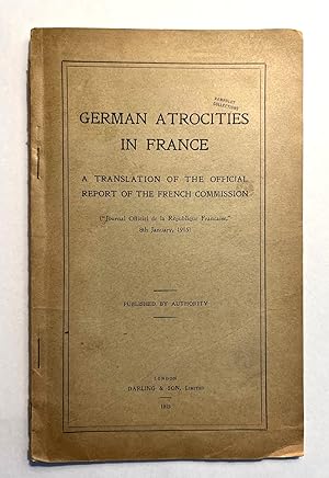 German Atrocities in France. A Translation of the Official Report of the French Commission. Journ...