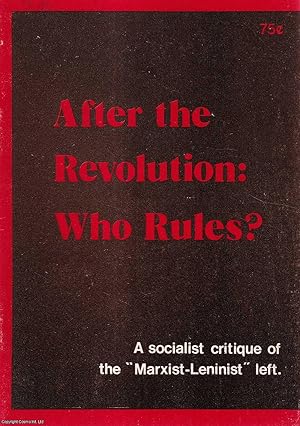 After the Revolution: Who Rules? A socialist critique of the Marxist-Leninist Left. Published by ...
