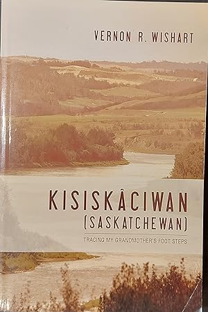 Kisiskaciwan (Saskatchewan): Tracing My Grandmother's Foot Steps