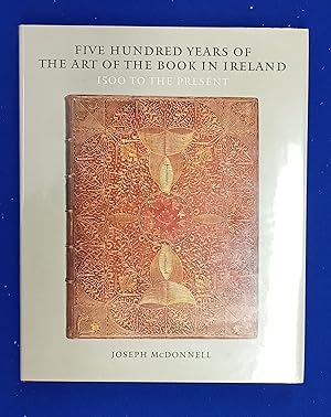 Five Hundred Years of the Art of the Book in Ireland : 1500 to the present.