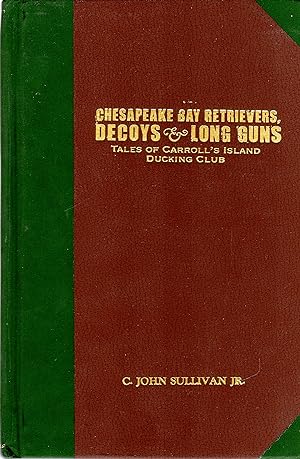 Chesapeake Bay Retrievers, Decoys & Long Guns: Tales of Carroll's Island Ducking Club (LIMITED ED...