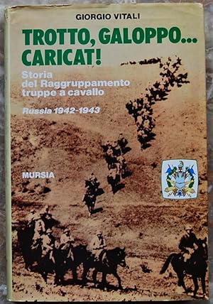 TROTTO, GALOPPO. CARICAT! STORIA DEL RAGGRUPPAMENTO TRUPPE A CAVALLO. RUSSIA 1942 / 1943.