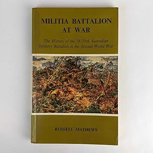 Militia Battalion at War: The History of the 58/59th Australian Infantry Battalion in the Second ...