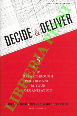 Decide and Deliver. 5 Steps to Breakthrough Performance in Your Organization.