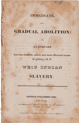 IMMEDIATE, NOT GRADUAL ABOLITION; OR, AN INQUIRY INTO THE SHORTEST, SAFEST, AND MOST EFFECTUAL ME...