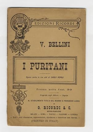 I Puritani e i Cavalieri. Opera seria in tre parti di Carlo Pepoli, musica di Vincenzo Bellini.