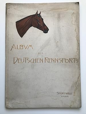 Album des deutschen Rennsports. Ein hippologische Prachtwerk. Herausgegeben von dem Verlage der "...