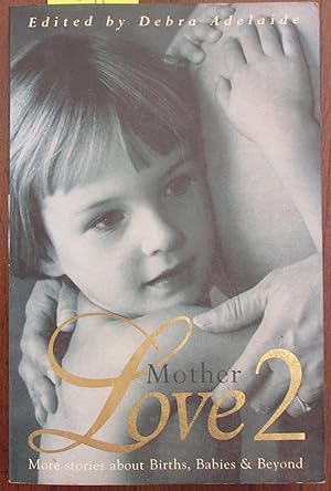 Mother Love 2: More Stories About Births, Babies & Beyond