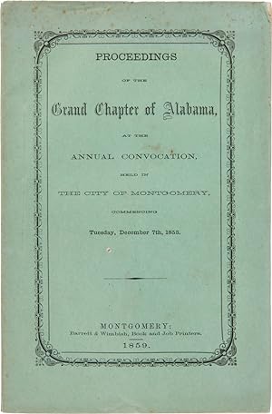 PROCEEDINGS OF THE GRAND CHAPTER OF ALABAMA, AT THE ANNUAL CONVOCATION HELD IN THE CITY OF MONTGO...
