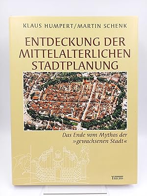 Entdeckung der mittelalterlichen Stadtplanung Das Ende vom Mythos der »gewachsenen Stadt« (Mit CD...