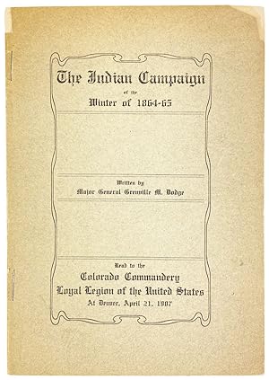 The Indian Campaign of Winter of 1864-1865. Written in 1877 by Major General Grenville M. Dodge a...