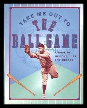 TAKE ME OUT TO THE BALLGAME - A Book of History, Hits and Heroes