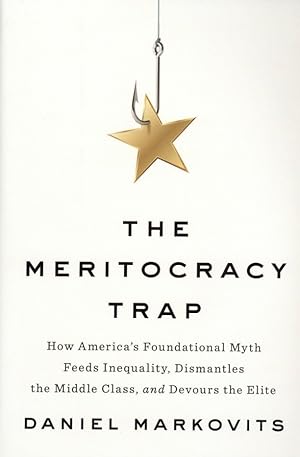 The Meritocracy Trap: How America's Foundational Myth Feeds Inequality, Dismantles the Middle Cla...