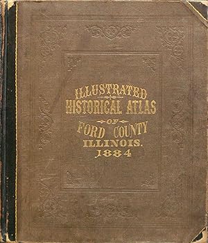 Historical Atlas of Ford County, Illinois, Containing a History of the County, Its Townships, Tow...